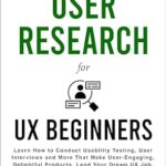 خرید و دانلود نسخه کامل کتاب Introduction to User Research for UX Beginners: Learn How to Conduct Usability Testing, User Interviews and More That Make User-Engaging, Delightful Products. Land Your Dream UX Job.