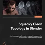 خرید و دانلود نسخه کامل کتاب Squeaky Clean Topology in Blender: Create accurate deformations and optimized geometry for characters and hard surface models