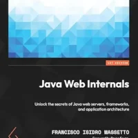 خرید و دانلود نسخه کامل کتاب Java Web Internals: Unlock the secrets of Java web servers, frameworks, and application architecture