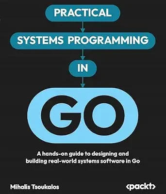 خرید و دانلود نسخه کامل کتاب Practical Systems Programming in Go: A hands-on guide to designing and building real-world systems software in Go