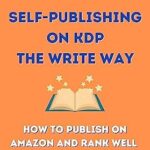 خرید و دانلود نسخه کامل کتاب Self-Publishing on KDP the Write Way–How to Publish on Amazon and Rank Well: A Step by Step Beginner’s Guide to Formatting and Publishing eBooks and Paperbacks … Want to Sell More Books (Author’s Journey)