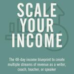 خرید و دانلود نسخه کامل کتاب Scale Your Income: The 48-Day Income Blueprint to Create Multiple Streams of Revenue as a Writer, Coach, Teacher, or Speaker (Your Message Matters Series Book 5)