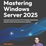 خرید و دانلود نسخه کامل کتاب Mastering Windows Server 2025: Accelerate your journey from IT Pro to System Administrator using the world’s most powerful server platform
