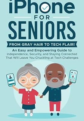 خرید و دانلود نسخه کامل کتاب iPhone for Seniors: From Gray Hair to Tech Flair!: An Easy and Empowering Guide to Independence, Security, and Staying Connected That Will Leave You Chuckling at Tech Challenges