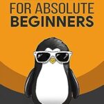 خرید و دانلود نسخه کامل کتاب Linux for Absolute Beginners: An Introduction to the Linux Operating System, Including Commands, Editors, and Shell Programming