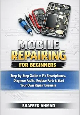 خرید و دانلود نسخه کامل کتاب Mobile Repair Guide for Beginners: Step-by-Step Smartphone Repair Manual to Fix Screens, Batteries, Charging Issues & Start Your Own Mobile Repair Business