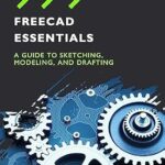 خرید و دانلود نسخه کامل کتاب FreeCAD Essentials: A guide to sketching, modeling, and drafting