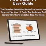 خرید و دانلود نسخه کامل کتاب Amazon Fire Max 11 User Guide: The Complete Instruction Manual For Amazon Fire Max 11 Tablet For Beginners And Seniors With Useful Updates, Tips And Tricks