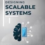 خرید و دانلود نسخه کامل کتاب Designing Scalable Systems: The Art of Growth: Scalable Solutions for Tomorrow