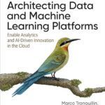 خرید و دانلود نسخه کامل کتاب Architecting Data and Machine Learning Platforms: Enable Analytics and AI-Driven Innovation in the Cloud