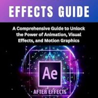 خرید و دانلود نسخه کامل کتاب ADOBE AFTER EFFECTS GUIDE: A Comprehensive Guide to Unlock the Power of Animation, Visual Effects, and Motion Graphics