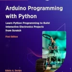 خرید و دانلود نسخه کامل کتاب Arduino Programming with Python: Learn Python Programming to Build Interactive Electronics Projects from Scratch
