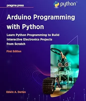 خرید و دانلود نسخه کامل کتاب Arduino Programming with Python: Learn Python Programming to Build Interactive Electronics Projects from Scratch