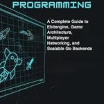 خرید و دانلود نسخه کامل کتاب Golang Game Programming: A Complete Guide to Ebitengine, Game Architecture, Multiplayer Networking, and Scalable Go Backends
