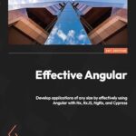 خرید و دانلود نسخه کامل کتاب Effective Angular: Develop applications of any size by effectively using Angular with Nx, RxJS, NgRx, and Cypress