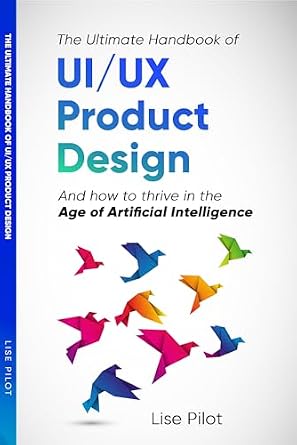 خرید و دانلود نسخه کامل کتاب The Ultimate Handbook of UI/UX Product Design: How to Thrive in the Age of Artificial Intelligence (Artificial Intelligence for UX Designers 3)_6a6fe74565122.jpeg خرید و دانلود نسخه کامل کتاب The Ultimate Handbook of UI/UX Product Design: How to Thrive in the Age of Artificial Intelligence (Artificial Intelligence for UX Designers 3)