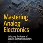 خرید و دانلود نسخه کامل کتاب Mastering Analog Electronics: Unlocking the Power of Circuits and Semiconductors (Maker Innovations Series)
