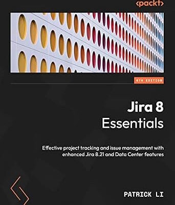 خرید و دانلود نسخه کامل کتاب Jira 8 Essentials: Effective project tracking and issue management with enhanced Jira 8.21 and Data Center features, 6th Edition