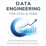 خرید و دانلود نسخه کامل کتاب Financial Data Engineering for CFOs & FP&A: Transforming Enterprise Systems, Forecast Models, and Decision Analytics with Modern Data Warehousing