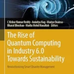 خرید و دانلود نسخه کامل کتاب The Rise of Quantum Computing in Industry 6.0 Towards Sustainability: Revolutionizing Smart Disaster Management (Advances in Science, Technology & Innovation)