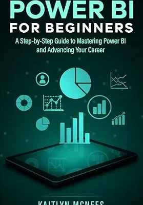 خرید و دانلود نسخه کامل کتاب Power BI for Beginners: A Step-by-Step Guide to Mastering Power BI and Advancing Your Career