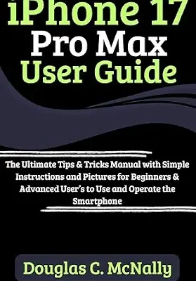 خرید و دانلود نسخه کامل کتاب iPhone 17 Pro Max User Guide: The Ultimate Tips & Tricks Manual with Simple Instructions and Pictures for Beginners & Advanced User’s to Use and Operate the Smartphone