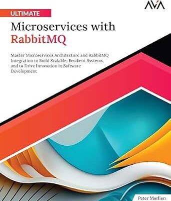 خرید و دانلود نسخه کامل کتاب Ultimate Microservices with RabbitMQ: Master Microservices Architecture and RabbitMQ Integration to Build Scalable, Resilient Systems, and to Drive Innovation … in Software Development (English Edition)