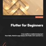 خرید و دانلود نسخه کامل کتاب Flutter for Beginners: Cross-platform mobile development from Hello, World! to app release with Flutter 3.10+ and Dart 3.x