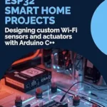 خرید و دانلود نسخه کامل کتاب ESP32 Smart Home Projects: Designing custom Wi-Fi sensors and actuators with Arduino C++