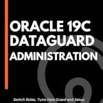 خرید و دانلود نسخه کامل کتاب Oracle 19c Data Guard Administration: Mastering Oracle 19c Data Guard for Optimal Database Protection. Ensuring High Availability and Disaster Recovery