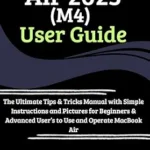 خرید و دانلود نسخه کامل کتاب MacBook Air 2025 (M4) User Guide: The Ultimate Tips & Tricks Manual with Simple Instructions and Pictures for Beginners & Advanced User’s to Use and Operate MacBook Air