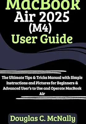خرید و دانلود نسخه کامل کتاب MacBook Air 2025 (M4) User Guide: The Ultimate Tips & Tricks Manual with Simple Instructions and Pictures for Beginners & Advanced User’s to Use and Operate MacBook Air