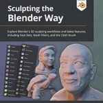 خرید و دانلود نسخه کامل کتاب Sculpting the Blender Way: Explore Blender’s 3D sculpting workflows and latest features, including Face Sets, Mesh Filters, and the Cloth brush