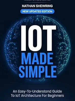 خرید و دانلود نسخه کامل کتاب IoT Made Simple: Guide to IoT Architecture for Beginners – Updated to Include Hands On Examples (Made Simple Series)