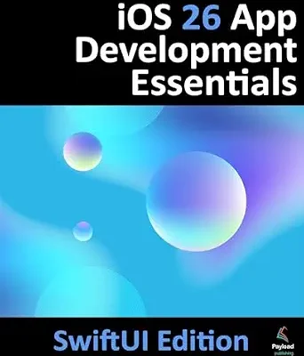 خرید و دانلود نسخه کامل کتاب iOS 26 App Development Essentials – SwiftUI Edition: Developing iOS 26 Apps using SwiftUI, Swift and Xcode 26
