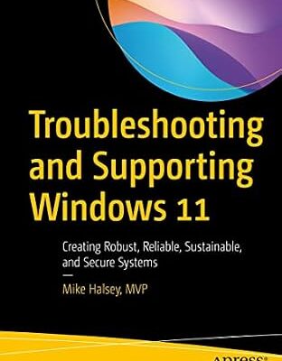 خرید و دانلود نسخه کامل کتاب Troubleshooting and Supporting Windows 11: Creating Robust, Reliable, Sustainable, and Secure Systems