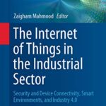 خرید و دانلود نسخه کامل کتاب The Internet of Things in the Industrial Sector: Security and Device Connectivity, Smart Environments, and Industry 4.0 (Computer Communications and Networks) 1st ed. 2019 Edition
