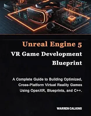 خرید و دانلود نسخه کامل کتاب Unreal Engine 5 VR Game Development Blueprint: A Complete Guide to Building Optimized, Cross-Platform Virtual Reality Games Using OpenXR, Blueprints, and C++.