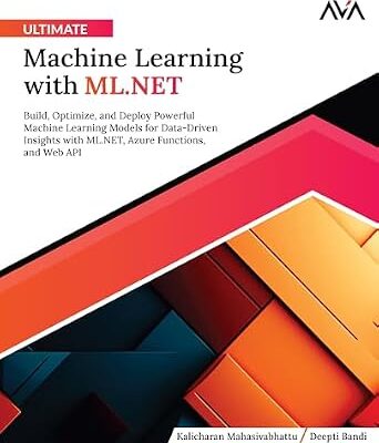 خرید و دانلود نسخه کامل کتاب Ultimate Machine Learning with ML.NET: Build, Optimize, and Deploy Powerful Machine Learning Models for Data-Driven Insights with ML.NET, Azure Functions, and Web API (English Edition)