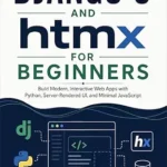 خرید و دانلود نسخه کامل کتاب Django 6 and htmx for Beginners: Build Modern, Interactive Web Apps with Python, Server-Rendered UI, and Minimal JavaScript