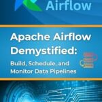 خرید و دانلود نسخه کامل کتاب Apache Airflow Demystified: Build, Schedule, and Monitor Data Pipelines: Practical Examples and Best Practices for Apache Airflow Implementation