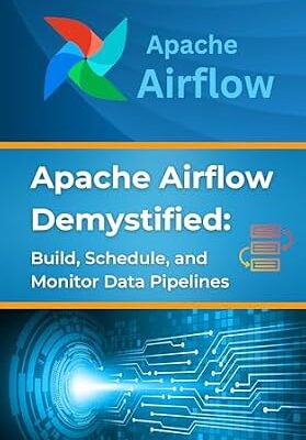 خرید و دانلود نسخه کامل کتاب Apache Airflow Demystified: Build, Schedule, and Monitor Data Pipelines: Practical Examples and Best Practices for Apache Airflow Implementation