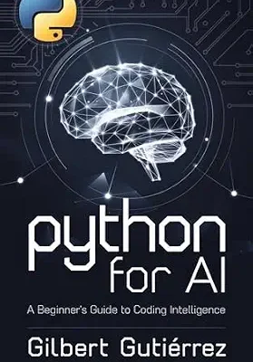خرید و دانلود نسخه کامل کتاب Python for AI: A Beginner’s Guide to Coding Intelligence (AI from Scratch : Step-by-Step Guide to Mastering Artificial Intelligence Book 1)