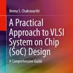 خرید و دانلود نسخه کامل کتاب A Practical Approach to VLSI System on Chip (SoC) Design: A Comprehensive Guide