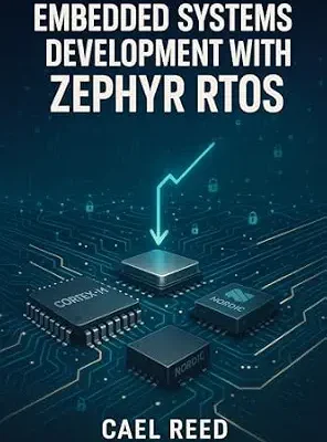 خرید و دانلود نسخه کامل کتاب EMBEDDED SYSTEMS DEVELOPMENT WITH ZEPHYR RTOS: BUILD PORTABLE FIRMWARE FOR ARM CORTEX-M, ESP32, AND NORDIC NRF WITH PROFESSIONAL DEVICE DRIVERS AND NETWORKING
