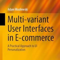 خرید و دانلود نسخه کامل کتاب Multi-variant User Interfaces in E-commerce: A Practical Approach to UI Personalization (Progress in IS)