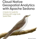 خرید و دانلود نسخه کامل کتاب Cloud Native Geospatial Analytics with Apache Sedona: A Hands-On Guide for Working with Large-Scale Spatial Data