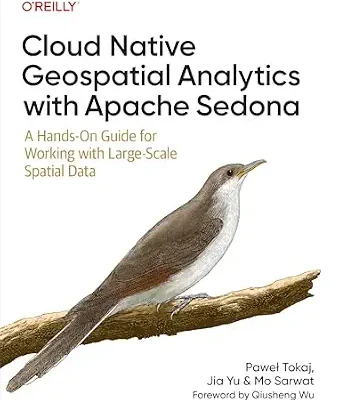 خرید و دانلود نسخه کامل کتاب Cloud Native Geospatial Analytics with Apache Sedona: A Hands-On Guide for Working with Large-Scale Spatial Data