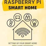 خرید و دانلود نسخه کامل کتاب Your Raspberry Pi Smart Home: Setting up your Smart Home with Home Assistant – Affordable and Manufacturer Independent