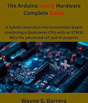 خرید و دانلود نسخه کامل کتاب The Arduino Uno Q Hardware Complete Guide: A hybrid Linux-plus-microcontroller board combining a Qualcomm CPU with an STM32 MCU for advanced IoT and AI projects (The futere)